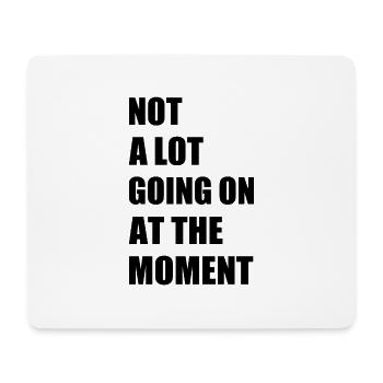 Not a lot going at the moment - Mouse Pad (horizontal) - white - Front