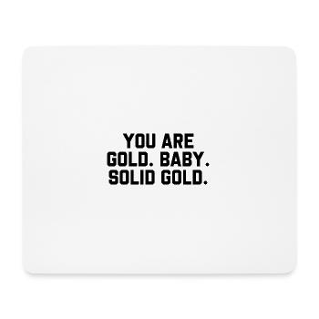 You are gold Baby. Solid gold. - Mouse Pad (horizontal) - white - Front