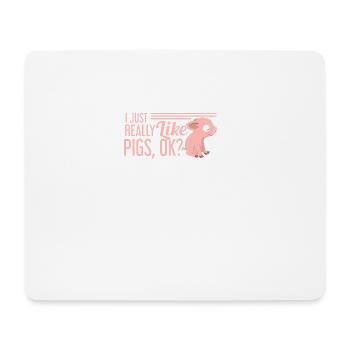 I JUST REALLY LIKE PIGS, OK? PIG - PET - Mouse Pad (horizontal) - white - Front