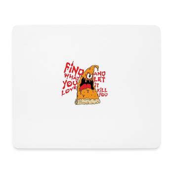 Find What You Love And Let It Kill You Pizza - Mouse Pad (horizontal) - white - Front