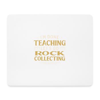 I'm Done Teaching Let's Go Rock Collecting Funny - Mousepad (Querformat) - Weiß - Vorne