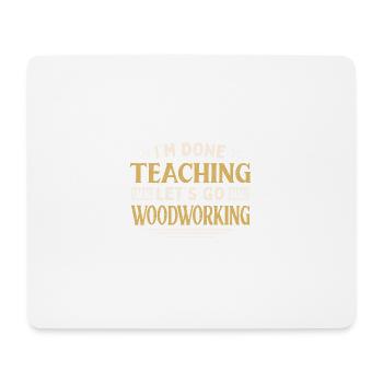 I'm Done Teaching Let's Go Woodworking Funny - Mousepad (Querformat) - Weiß - Vorne