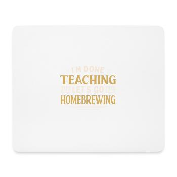 I'm Done Teaching Let's Go Homebrewing Funny - Mousepad (Querformat) - Weiß - Vorne