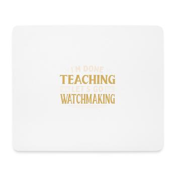 I'm Done Teaching Let's Go Watchmaking Funny - Mousepad (Querformat) - Weiß - Vorne