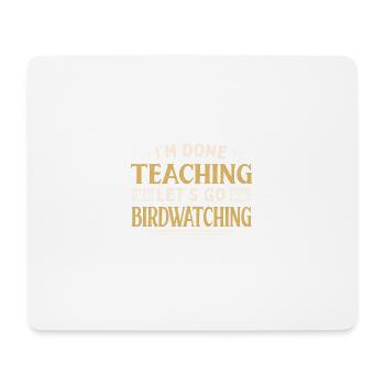 I'm Done Teaching Let's Go Birdwatching Funny - Mousepad (Querformat) - Weiß - Vorne