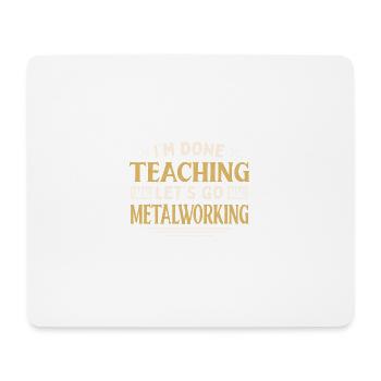 I'm Done Teaching Let's Go Metalworking Funny - Mouse Pad (horizontal) - white - Front