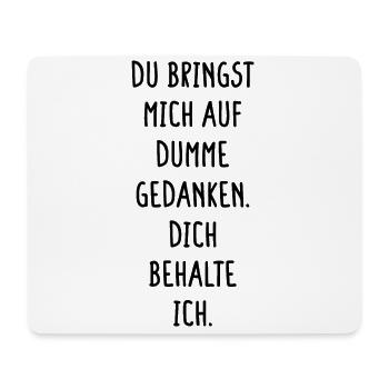 Bringst Mich Auf Dumme Gedanken Dich Behalte Ich - Mousepad (Querformat) - Weiß - Vorne