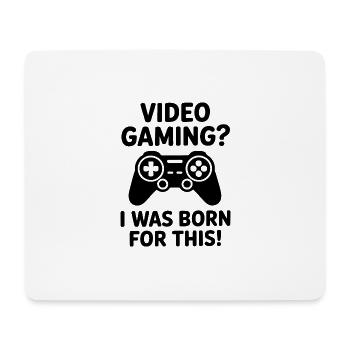 Video gaming. I was born for it. (E-sports quote) - Mouse Pad (horizontal) - white - Front
