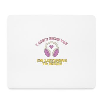 I CAN'T HEAR YOU I'M LISTENING TO MUSIC - Mouse Pad (horizontal) - white - Front