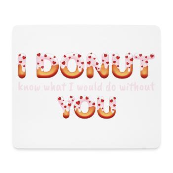 Ich weiß nicht, was ich ohne dich tun würde - Mousepad (Querformat) - Weiß - Vorne