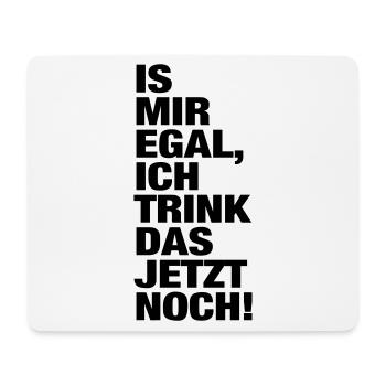 is mir egal ich trink das jetzt noch Alkohol Party - Mousepad (Querformat) - Weiß - Vorne