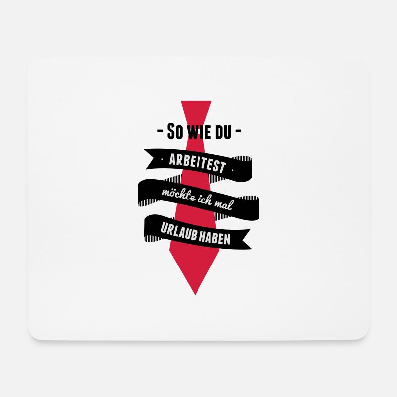 So wie du arbeitest möchte ich mal Urlaub haben - - Mousepad (Querformat) - Weiß