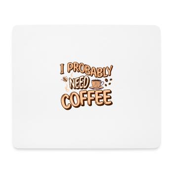 I Probably Need Coffee Caffeine Lover Office Quote - Mouse Pad (horizontal) - white - Front