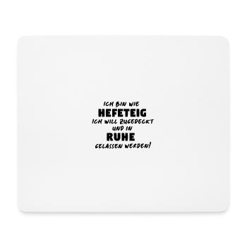 Ich bin wie ein Hefeteig , Decke drüber und in  - Mousepad (Querformat) - Weiß - Vorne
