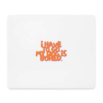 I have to Go. My Dog is bored. - Mouse Pad (horizontal) - white - Front