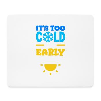 It's Too Cold for Early Mornings Cozy - Mouse Pad (horizontal) - white - Front