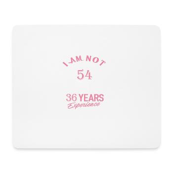 I am not 54 I am 18 with 36 years experience - Mouse Pad (horizontal) - white - Front
