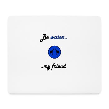 Be water.. ..my friend - Mousepad (Querformat) - Weiß - Vorne