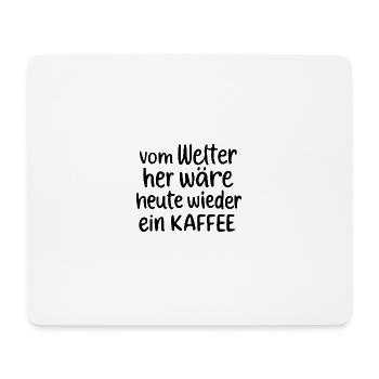 Vom Wetter her wäre heute wieder ein Kaffee - Mousepad (Querformat) - Weiß - Vorne