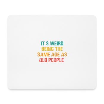Es ist seltsam, im gleichen Alter wie alte Menschen zu sein - Mousepad (Querformat) - Weiß - Vorne