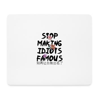 Flower Stop making idiots famous - Stupid People - Mousepad (Querformat) - Weiß - Vorne
