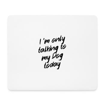 I 'm only talking to my dog today - Mousepad (Querformat) - Weiß - Vorne