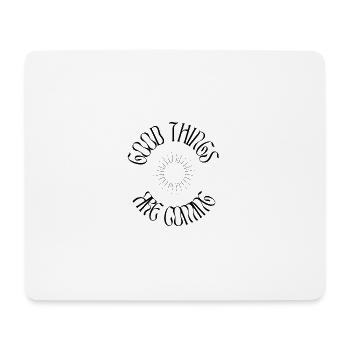 GOOD THINGS ARE COMING - BLACK - Mouse Pad (horizontal) - white - Front
