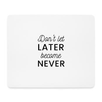 Don't let later become never - Mousepad (Querformat) - Weiß - Vorne