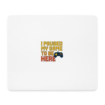 I paused my game to be here - Mouse Pad (horizontal) - white - Front