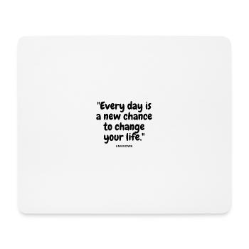 "Every day is a new chance to change your life." - Tapis de souris (format paysage) - blanc - Devant