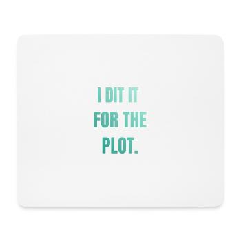 I did it for the plot - Mousepad (Querformat) - Weiß - Vorne
