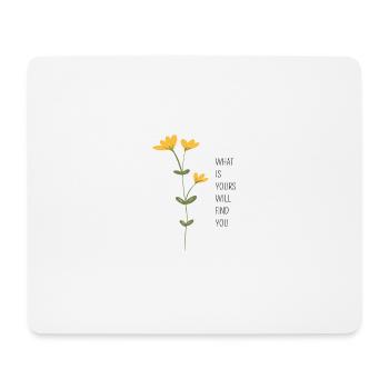 WHAT IS YOURS WILL FIND YOU - Mouse Pad (horizontal) - white - Front
