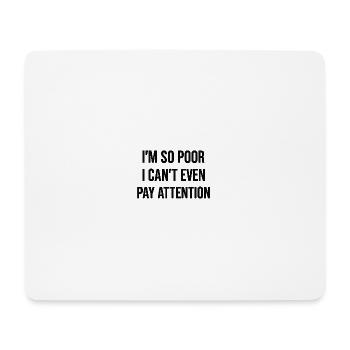 Ich bin so arm, dass ich mir nicht einmal Aufmerksamkeit leisten kann. - Mousepad (Querformat) - Weiß - Vorne