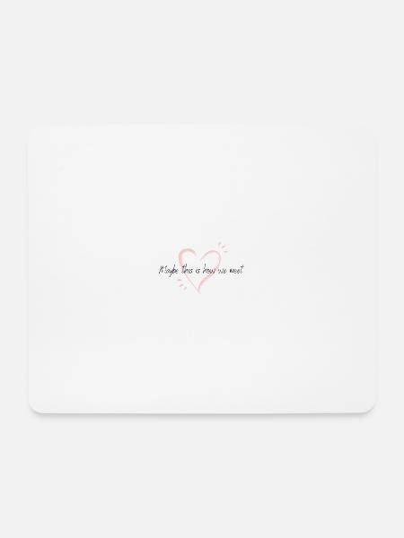 Maybe this is how we meet - Mousepad (Querformat) - Weiß