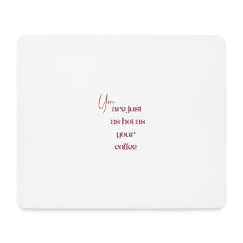 You Are just as Hot as Your Coffee - Mousepad (Querformat) - Weiß - Vorne