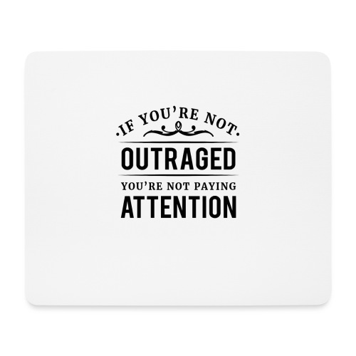 If you're not outraged you're not paying attention - Mousepad (Querformat)
