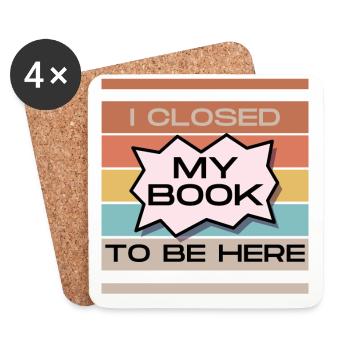 Funny Readers Quote I Closed My Book To Be Here - Coasters (set of 4) - white - Front