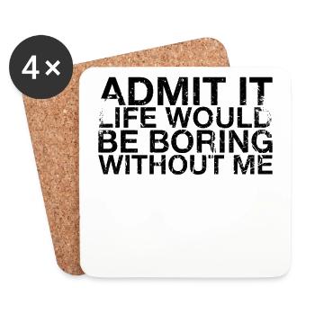 Admit it, life would be boring without me - Coasters (set of 4) - white - Front