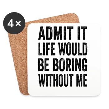 Admit It Life Would Be Boring Without Me Text Quot - Coasters (set of 4) - white - Front