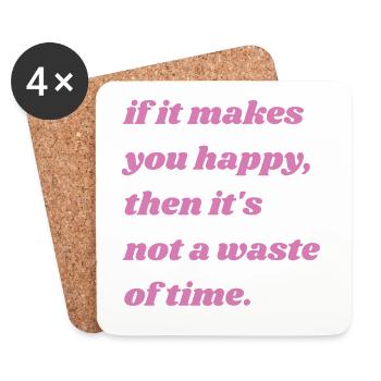 if it makes you happy, it's not a waste of time. - Coasters (set of 4) - white - Front