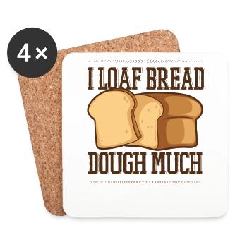 I Loaf Bread Dough Much Bread Dough Bread Maker - Coasters (set of 4) - white - Front