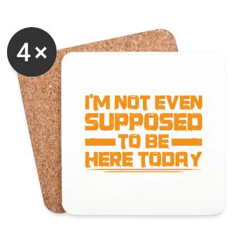 I'm Not Even Supposed To Be Here Today 3 - Coasters (set of 4) - white - Front