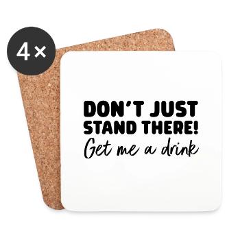 Don't Just Stand There! Get Me A Drink - Coasters (set of 4) - white - Front