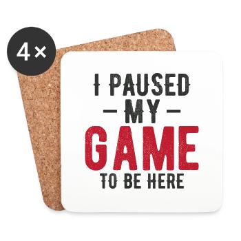 I Paused My Game to Be Here – Gaming Humor Design - Coasters (set of 4) - white - Front