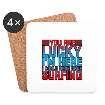 You Are Lucky I'm Here, I Could Have Gone Surfing2 - Coasters (set of 4) - white - Front