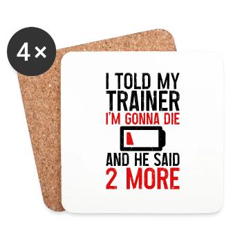 I told my trainer i'm going to die and he said, more3 - Coasters (set of 4) - white - Front