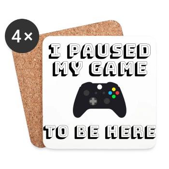I Paused My Game To Be Here - Coasters (set of 4) - white - Front