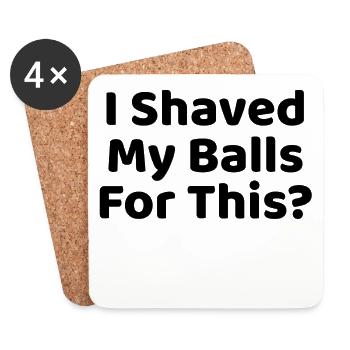 I shaved my Balls for this? - Coasters (set of 4) - white - Front