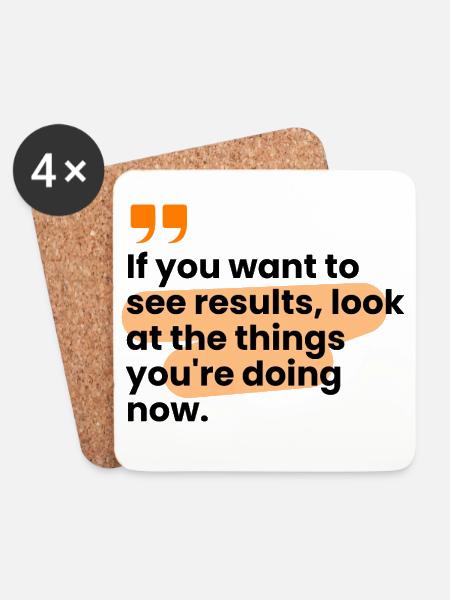 If You Want Results, Look At The Things... - Coasters (set of 4) - white