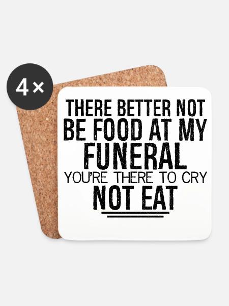 there better not be food at my funeral you're - Coasters (set of 4) - white